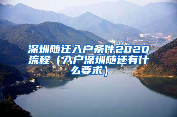 深圳随迁入户条件2020流程（入户深圳随迁有什么要求）