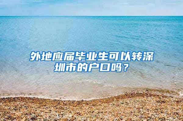 外地应届毕业生可以转深圳市的户口吗？