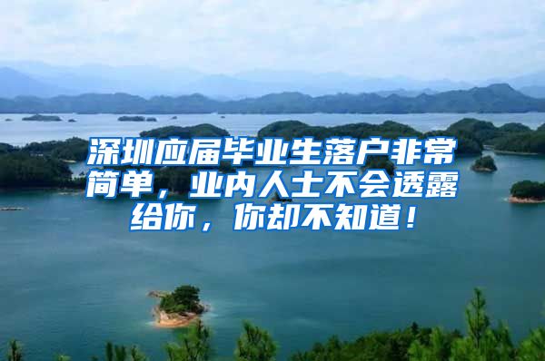 深圳应届毕业生落户非常简单，业内人士不会透露给你，你却不知道！