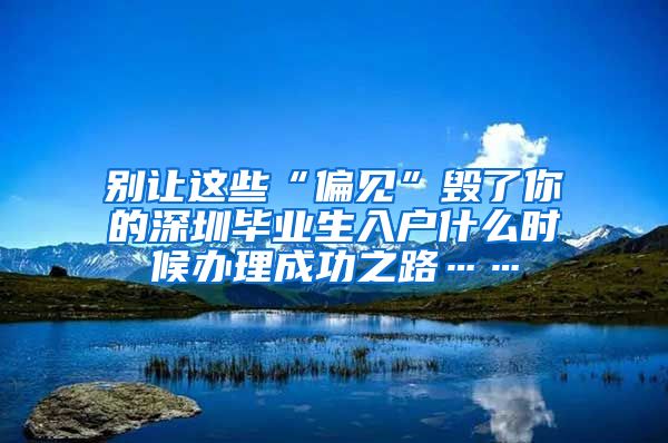 别让这些“偏见”毁了你的深圳毕业生入户什么时候办理成功之路……