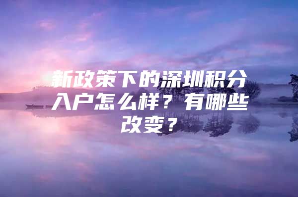 新政策下的深圳积分入户怎么样？有哪些改变？