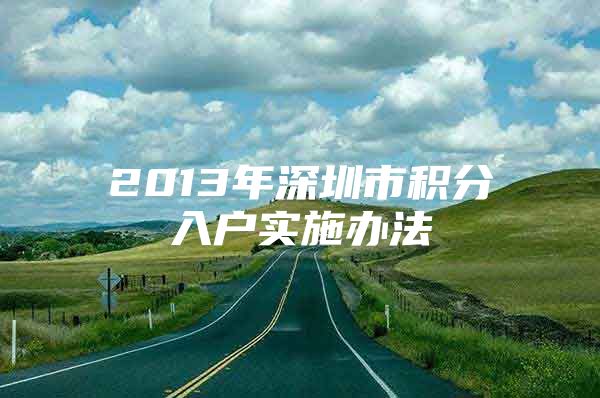 2013年深圳市积分入户实施办法