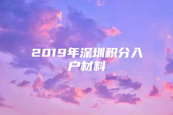 2019年深圳积分入户材料