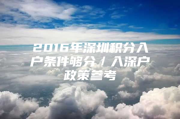 2016年深圳积分入户条件够分／入深户政策参考