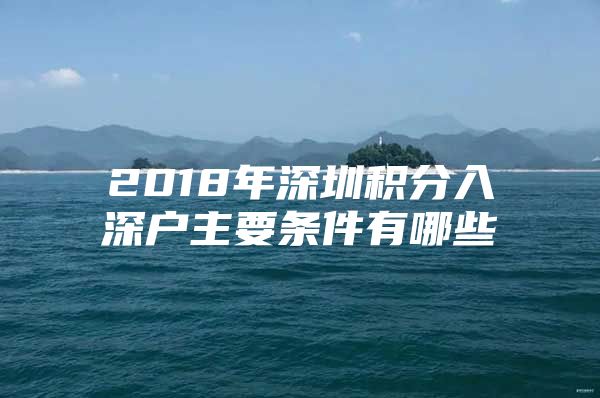 2018年深圳积分入深户主要条件有哪些