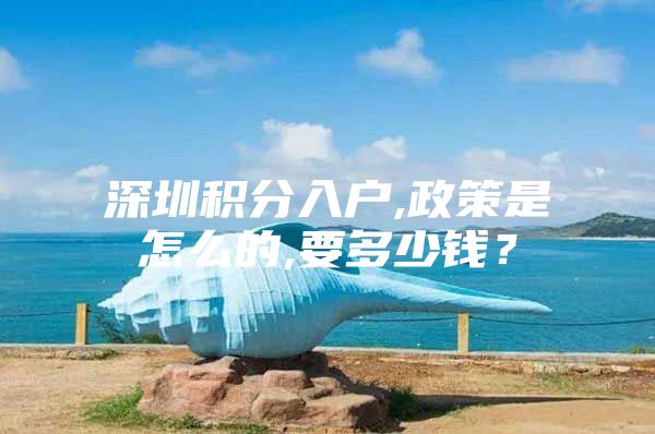 深圳积分入户,政策是怎么的,要多少钱？