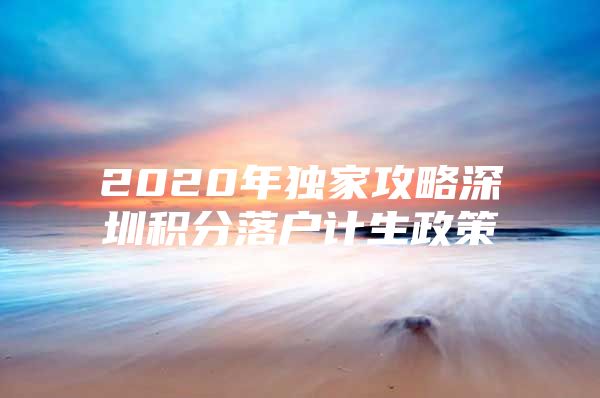 2020年独家攻略深圳积分落户计生政策