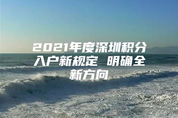 2021年度深圳积分入户新规定 明确全新方向