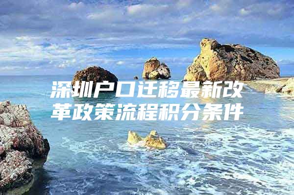 深圳户口迁移最新改革政策流程积分条件