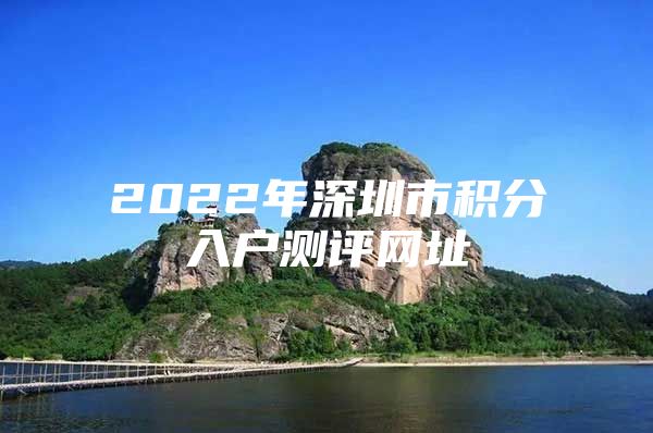 2022年深圳市积分入户测评网址