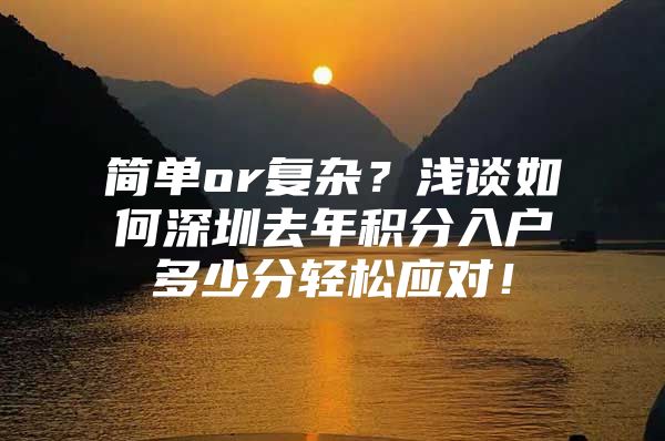 简单or复杂？浅谈如何深圳去年积分入户多少分轻松应对！