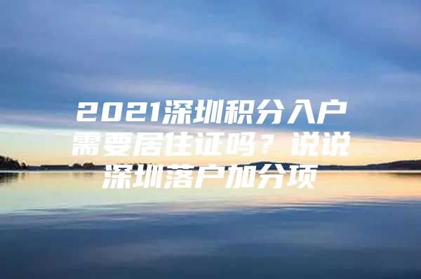 2021深圳积分入户需要居住证吗？说说深圳落户加分项