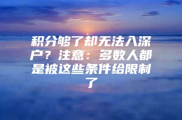 积分够了却无法入深户？注意：多数人都是被这些条件给限制了