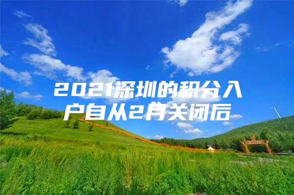 2021深圳的积分入户自从2月关闭后