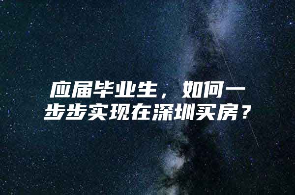 应届毕业生，如何一步步实现在深圳买房？