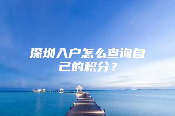 深圳入户怎么查询自己的积分？