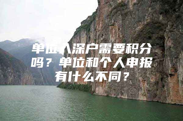 单位入深户需要积分吗？单位和个人申报有什么不同？