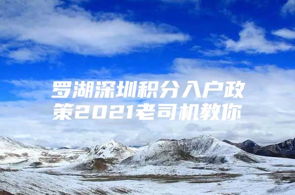 罗湖深圳积分入户政策2021老司机教你