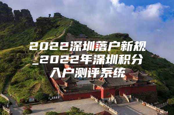 2022深圳落户新规_2022年深圳积分入户测评系统