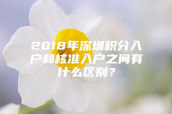 2018年深圳积分入户和核准入户之间有什么区别？