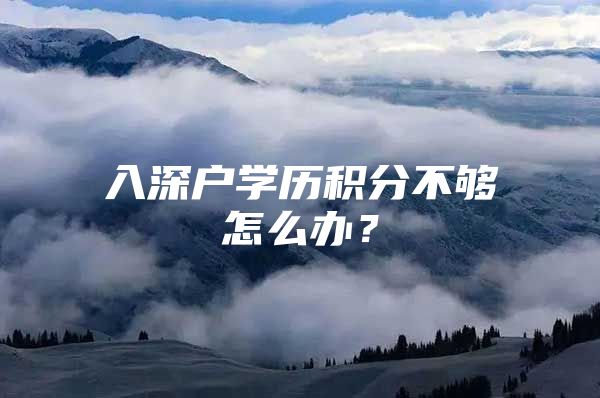 入深户学历积分不够怎么办？