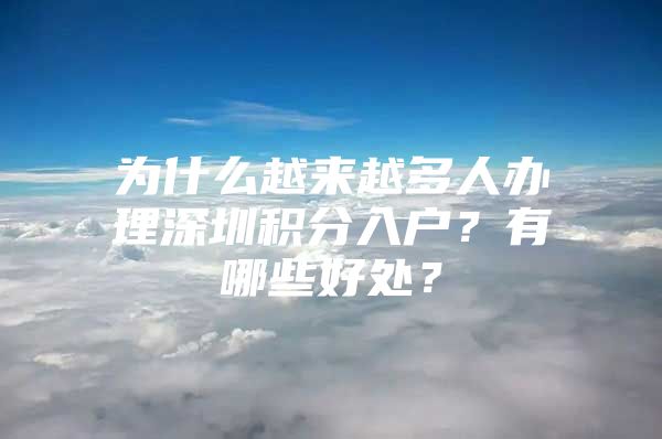 为什么越来越多人办理深圳积分入户？有哪些好处？