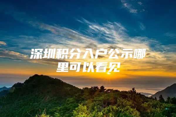 深圳积分入户公示哪里可以看见