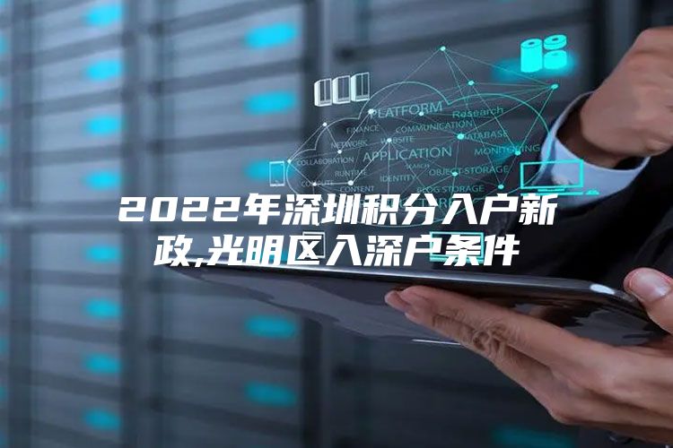 2022年深圳积分入户新政,光明区入深户条件