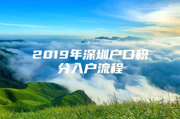 2019年深圳户口积分入户流程