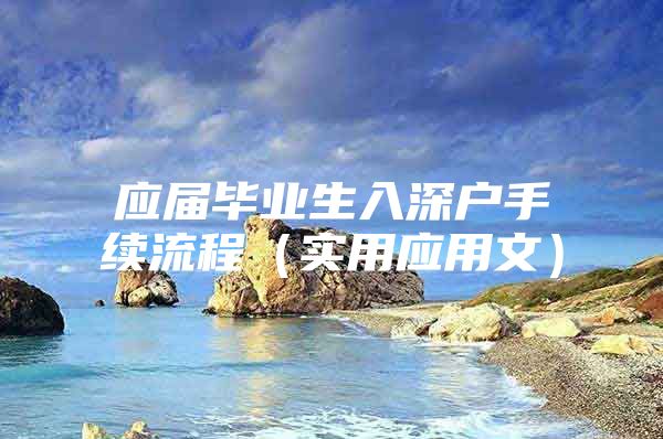 应届毕业生入深户手续流程（实用应用文）