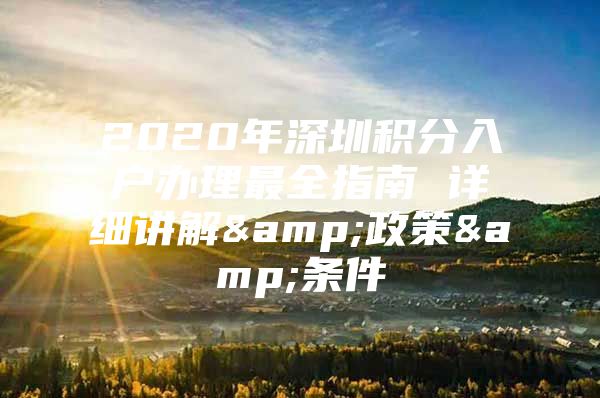 2020年深圳积分入户办理最全指南 详细讲解&政策&条件