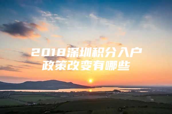 2018深圳积分入户政策改变有哪些