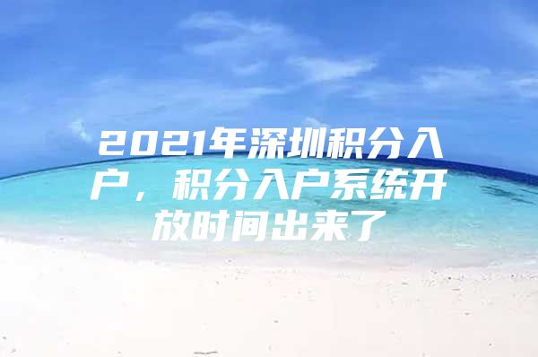 2021年深圳积分入户，积分入户系统开放时间出来了