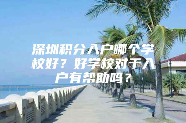 深圳积分入户哪个学校好？好学校对于入户有帮助吗？