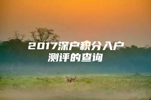 2017深户积分入户测评的查询