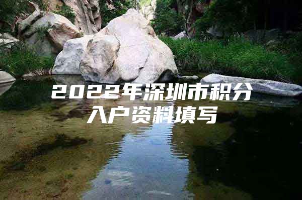 2022年深圳市积分入户资料填写