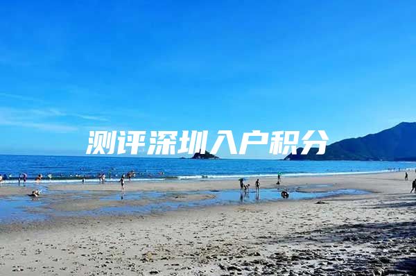 测评深圳入户积分