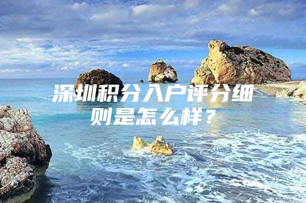 深圳积分入户评分细则是怎么样？