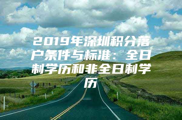 2019年深圳积分落户条件与标准：全日制学历和非全日制学历