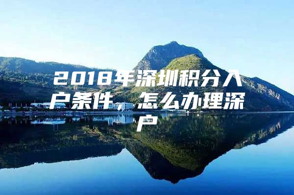 2018年深圳积分入户条件，怎么办理深户