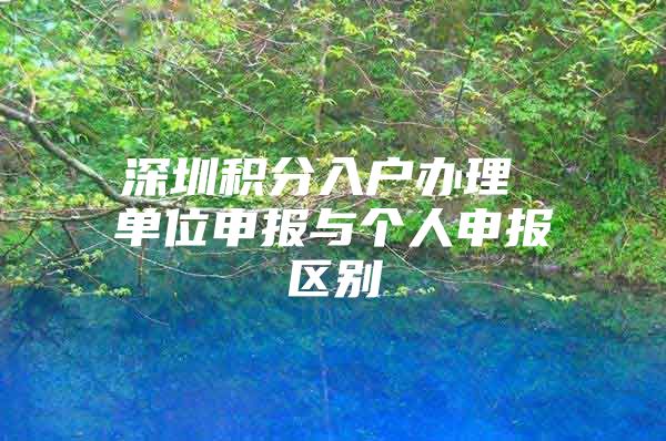 深圳积分入户办理 单位申报与个人申报区别