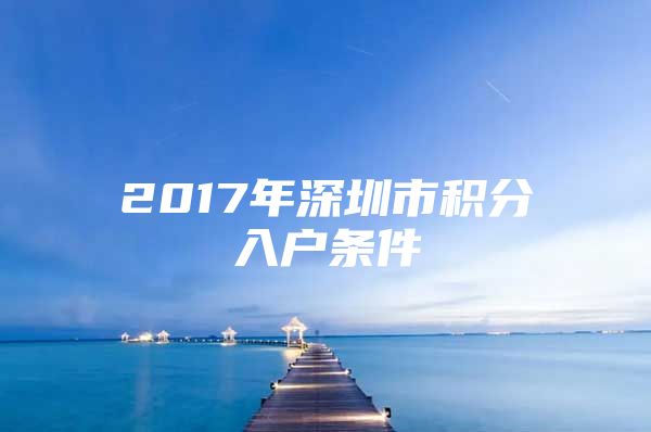 2017年深圳市积分入户条件