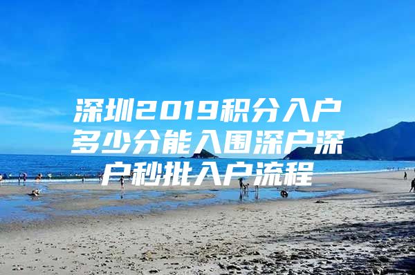 深圳2019积分入户多少分能入围深户深户秒批入户流程