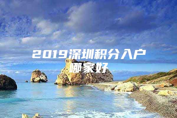 2019深圳积分入户哪家好