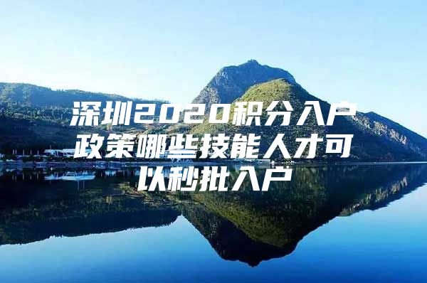 深圳2020积分入户政策哪些技能人才可以秒批入户