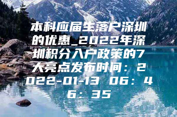 本科应届生落户深圳的优惠_2022年深圳积分入户政策的7大亮点发布时间：2022-01-13 06：46：35