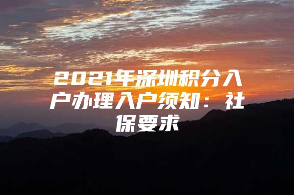 2021年深圳积分入户办理入户须知：社保要求