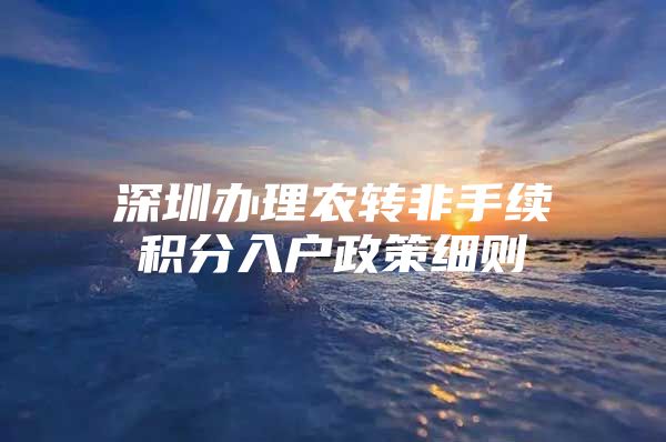 深圳办理农转非手续积分入户政策细则