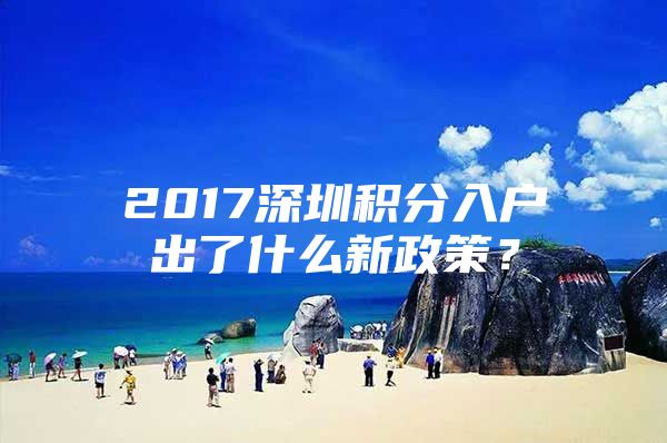 2017深圳积分入户出了什么新政策？