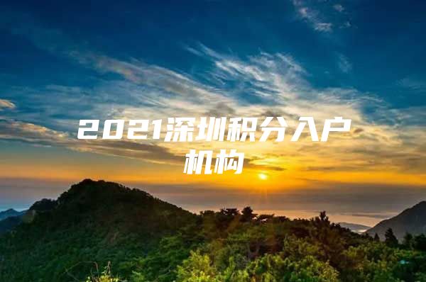 2021深圳积分入户机构